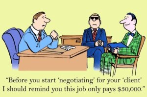 "Before you start negotiating for your client. I should remind you this job only pays $30,000."